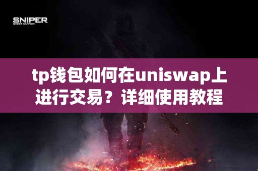 tp钱包如何在uniswap上进行交易？详细使用教程