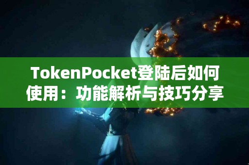 TokenPocket登陆后如何使用：功能解析与技巧分享