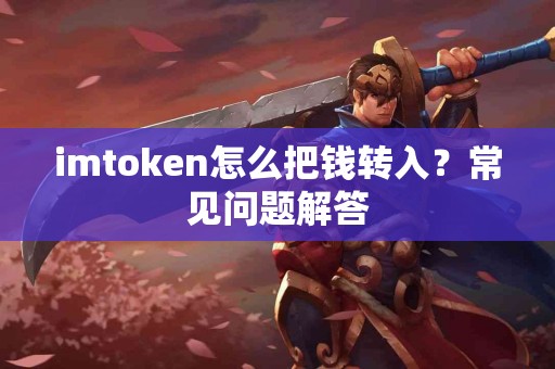 imtoken怎么把钱转入？常见问题解答