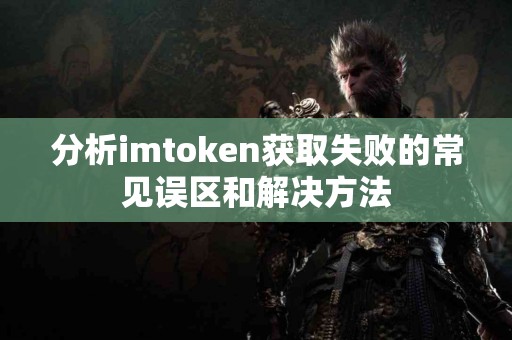 分析imtoken获取失败的常见误区和解决方法