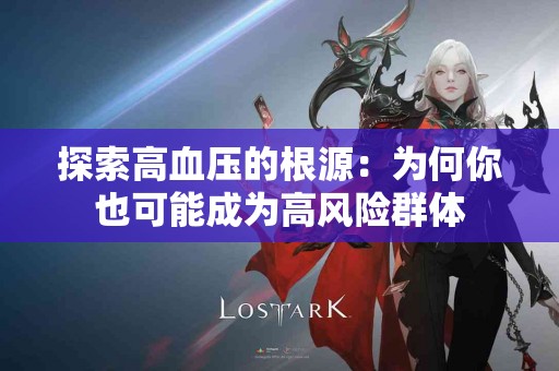 探索高血压的根源：为何你也可能成为高风险群体