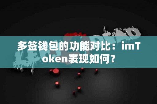 多签钱包的功能对比：imToken表现如何？