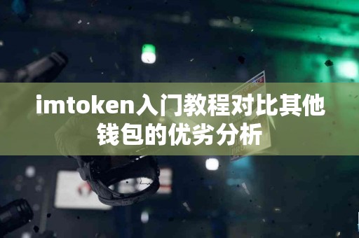 imtoken入门教程对比其他钱包的优劣分析