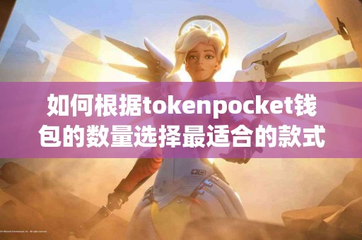 如何根据tokenpocket钱包的数量选择最适合的款式