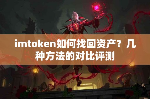 imtoken如何找回资产？几种方法的对比评测