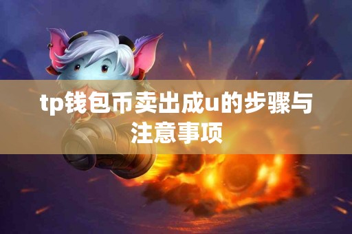 tp钱包币卖出成u的步骤与注意事项