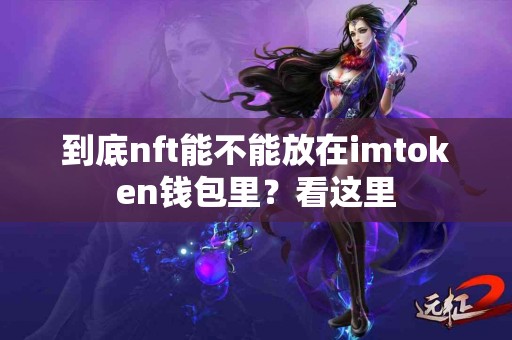 到底nft能不能放在imtoken钱包里？看这里