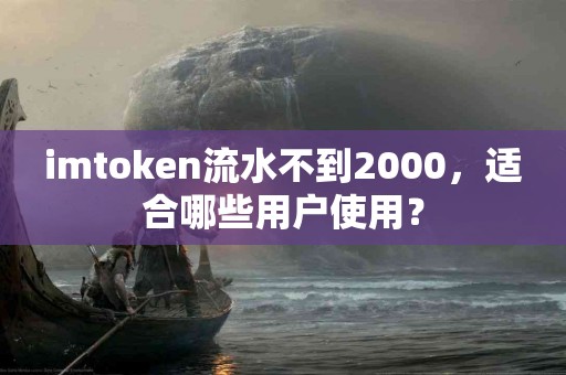 imtoken流水不到2000，适合哪些用户使用？