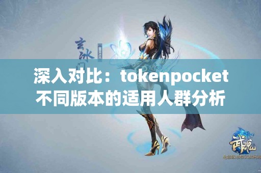 深入对比：tokenpocket不同版本的适用人群分析