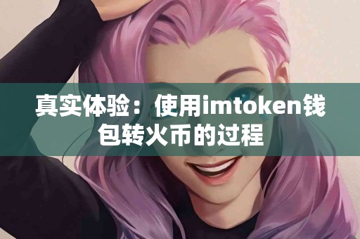 真实体验：使用imtoken钱包转火币的过程