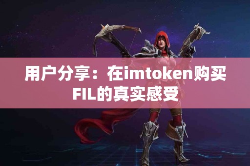 用户分享：在imtoken购买FIL的真实感受