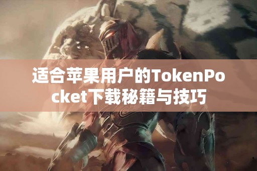 适合苹果用户的TokenPocket下载秘籍与技巧