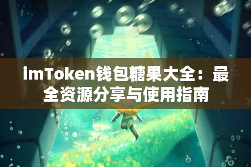 imToken钱包糖果大全：最全资源分享与使用指南