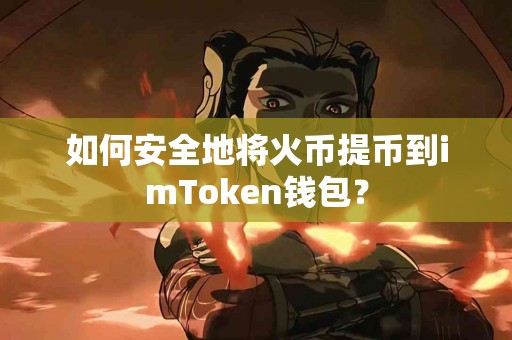 如何安全地将火币提币到imToken钱包？