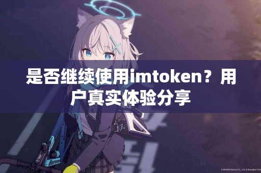 是否继续使用imtoken？用户真实体验分享