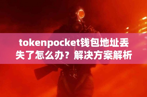 tokenpocket钱包地址丢失了怎么办？解决方案解析