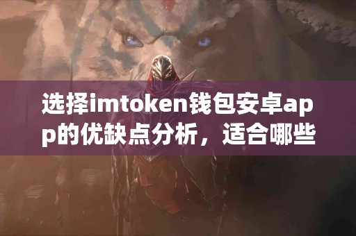选择imtoken钱包安卓app的优缺点分析，适合哪些人群？