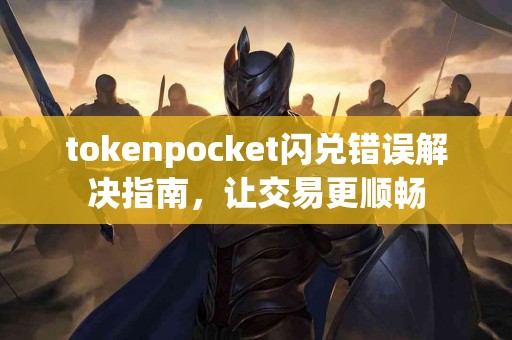 tokenpocket闪兑错误解决指南，让交易更顺畅