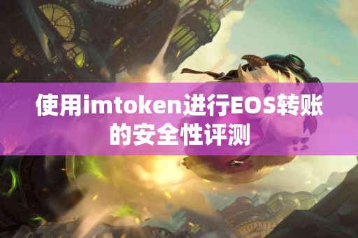 使用imtoken进行EOS转账的安全性评测