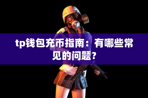 tp钱包充币指南：有哪些常见的问题？