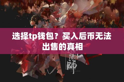 选择tp钱包？买入后币无法出售的真相