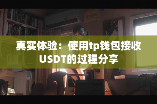 真实体验：使用tp钱包接收USDT的过程分享