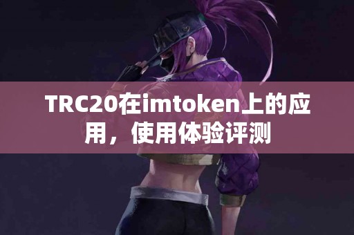 TRC20在imtoken上的应用，使用体验评测