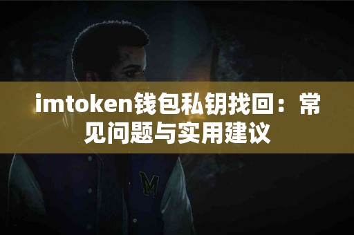 imtoken钱包私钥找回：常见问题与实用建议