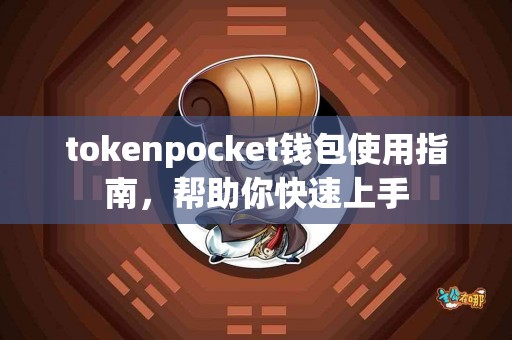 tokenpocket钱包使用指南，帮助你快速上手