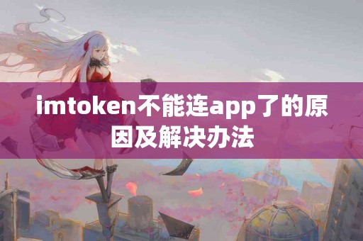 imtoken不能连app了的原因及解决办法