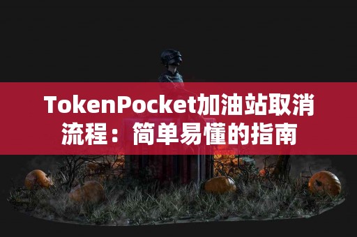 TokenPocket加油站取消流程：简单易懂的指南