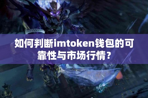 如何判断imtoken钱包的可靠性与市场行情？