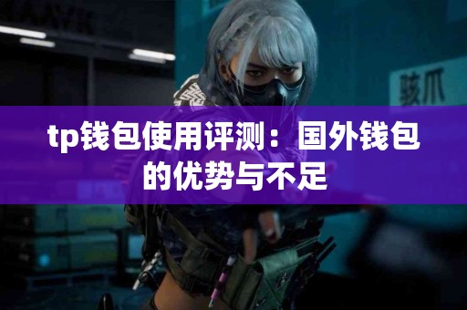 tp钱包使用评测：国外钱包的优势与不足