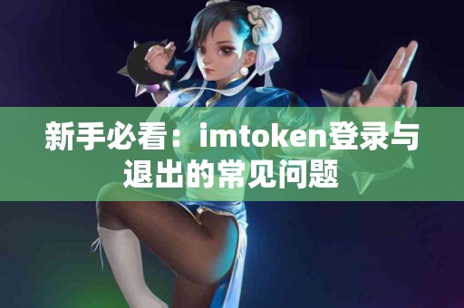 新手必看：imtoken登录与退出的常见问题