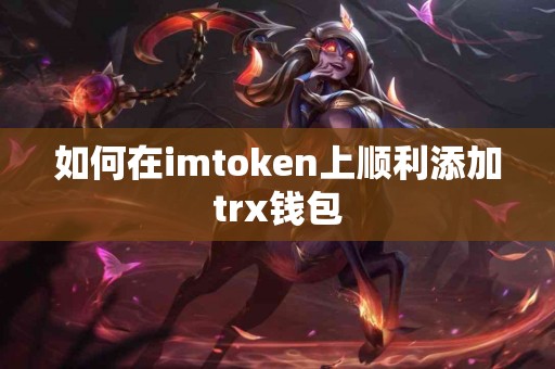 如何在imtoken上顺利添加trx钱包