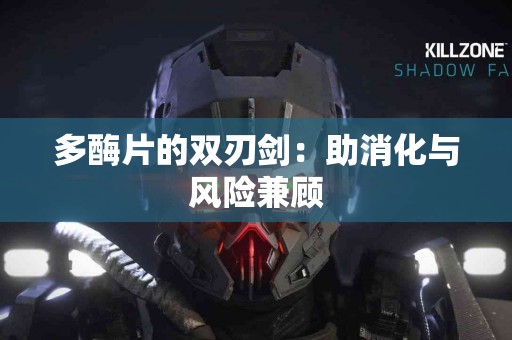 多酶片的双刃剑：助消化与风险兼顾