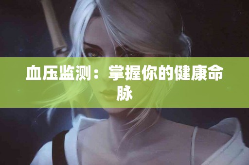 血压监测：掌握你的健康命脉