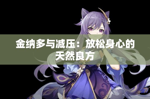 金纳多与减压：放松身心的天然良方