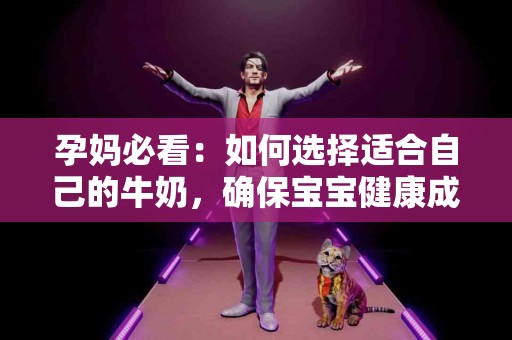 孕妈必看：如何选择适合自己的牛奶，确保宝宝健康成长