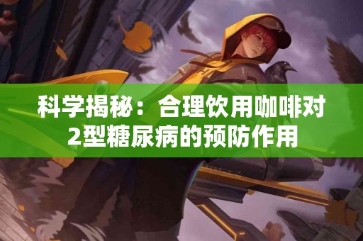 科学揭秘：合理饮用咖啡对2型糖尿病的预防作用