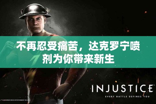 不再忍受痛苦，达克罗宁喷剂为你带来新生