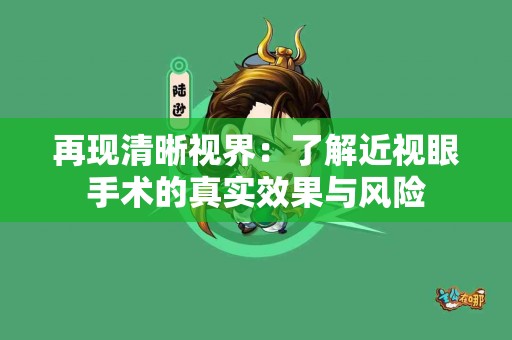 再现清晰视界：了解近视眼手术的真实效果与风险
