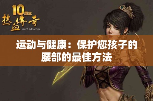 运动与健康：保护您孩子的腰部的最佳方法