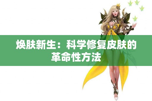 焕肤新生：科学修复皮肤的革命性方法