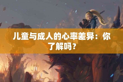 儿童与成人的心率差异：你了解吗？