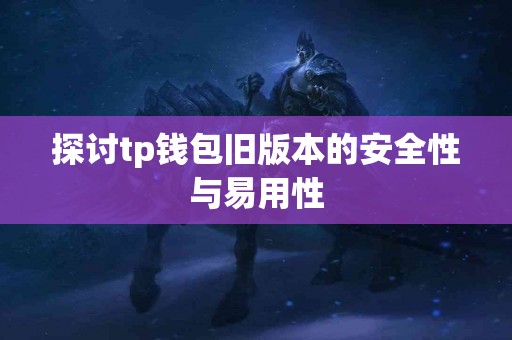 探讨tp钱包旧版本的安全性与易用性