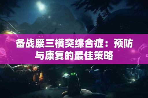 备战腰三横突综合症：预防与康复的最佳策略