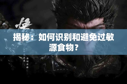 揭秘：如何识别和避免过敏源食物？