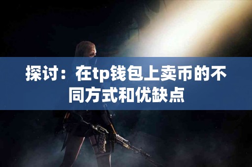 探讨：在tp钱包上卖币的不同方式和优缺点