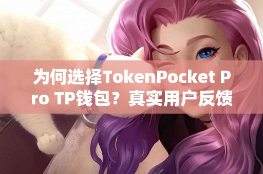 为何选择TokenPocket Pro TP钱包？真实用户反馈